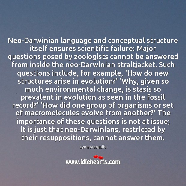 Neo-Darwinian language and conceptual structure itself ensures scientific failure: Major questions posed Lynn Margulis Picture Quote