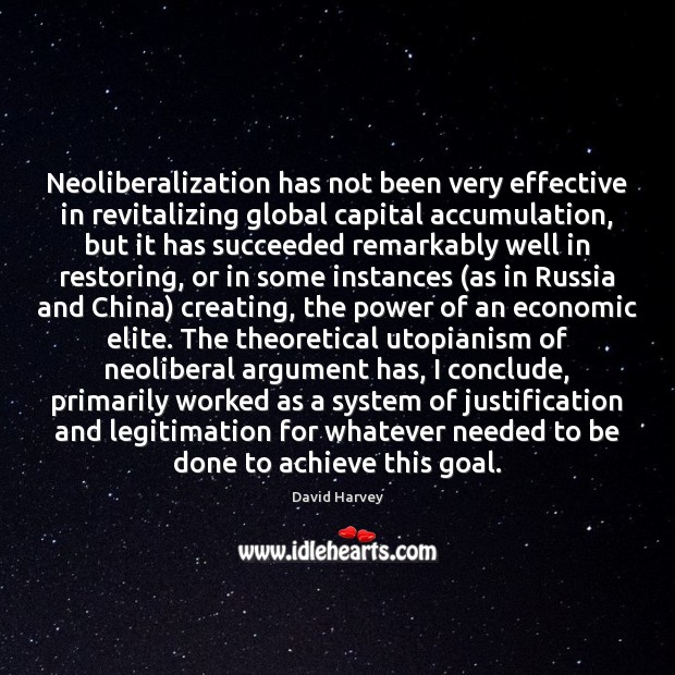 Neoliberalization has not been very effective in revitalizing global capital accumulation, but David Harvey Picture Quote