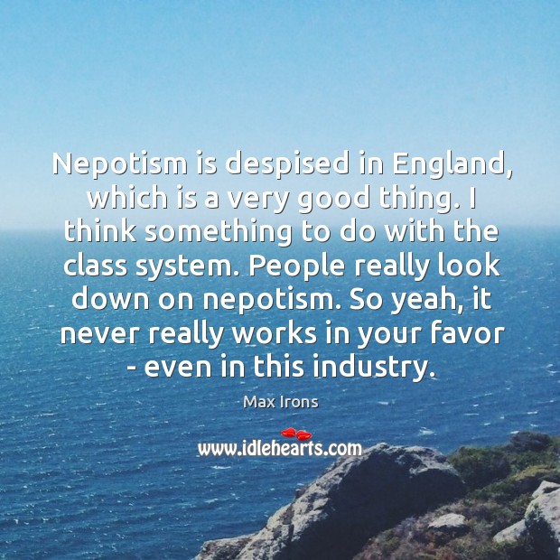 Nepotism is despised in England, which is a very good thing. I Max Irons Picture Quote