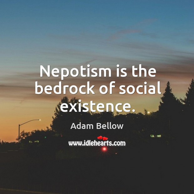 Nepotism is the bedrock of social existence. Image