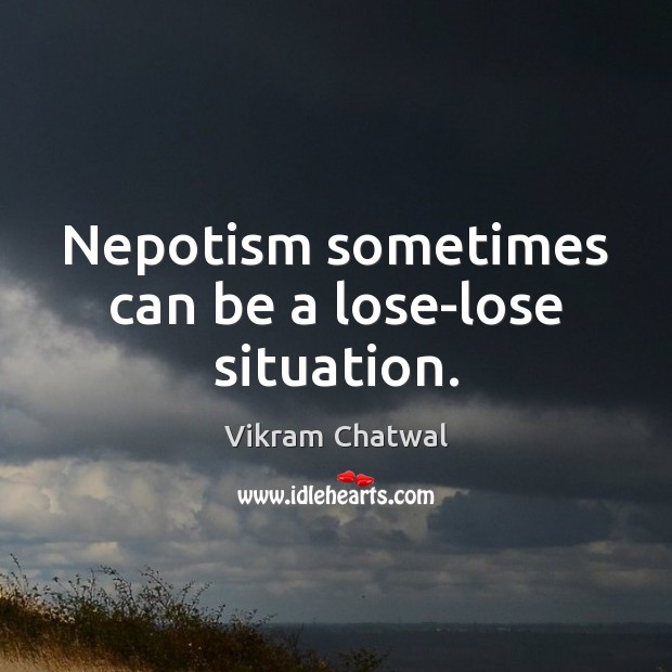 Nepotism sometimes can be a lose-lose situation. Vikram Chatwal Picture Quote