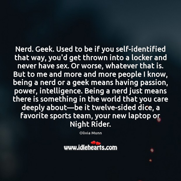 Nerd. Geek. Used to be if you self-identified that way, you’d get Olivia Munn Picture Quote