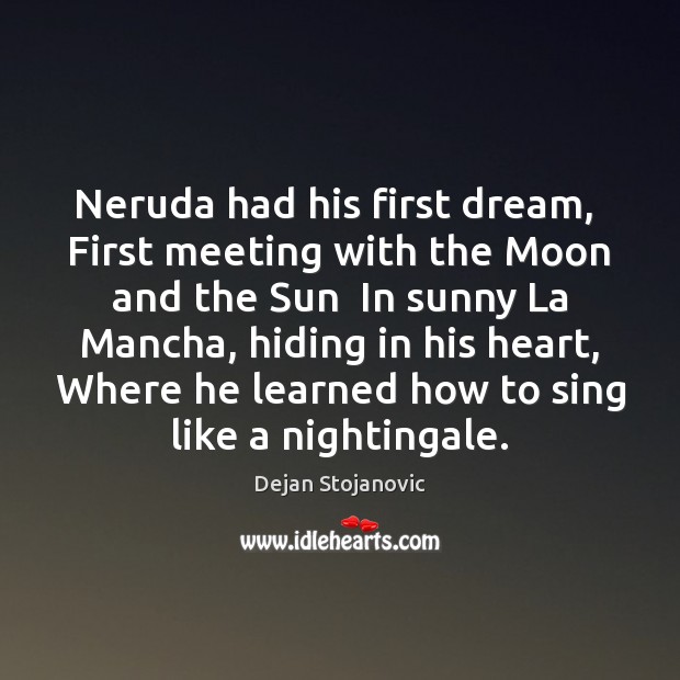 Neruda had his first dream,  First meeting with the Moon and the Image
