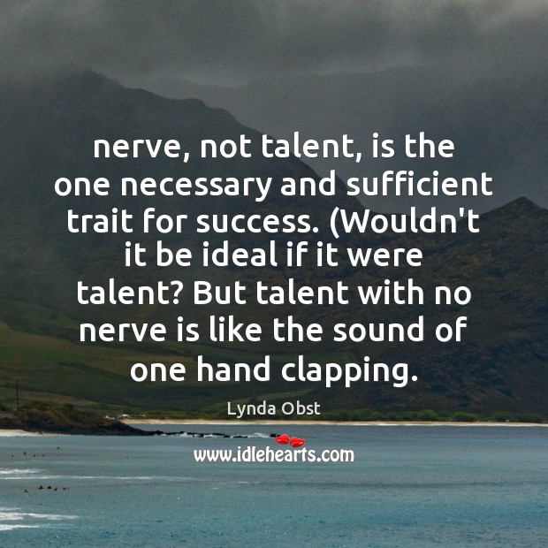 Nerve, not talent, is the one necessary and sufficient trait for success. ( Lynda Obst Picture Quote