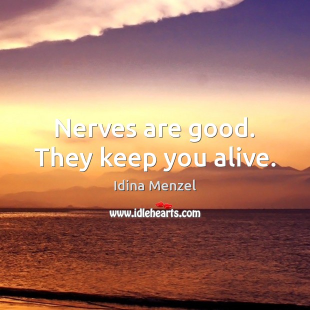 Nerves are good. They keep you alive. Idina Menzel Picture Quote