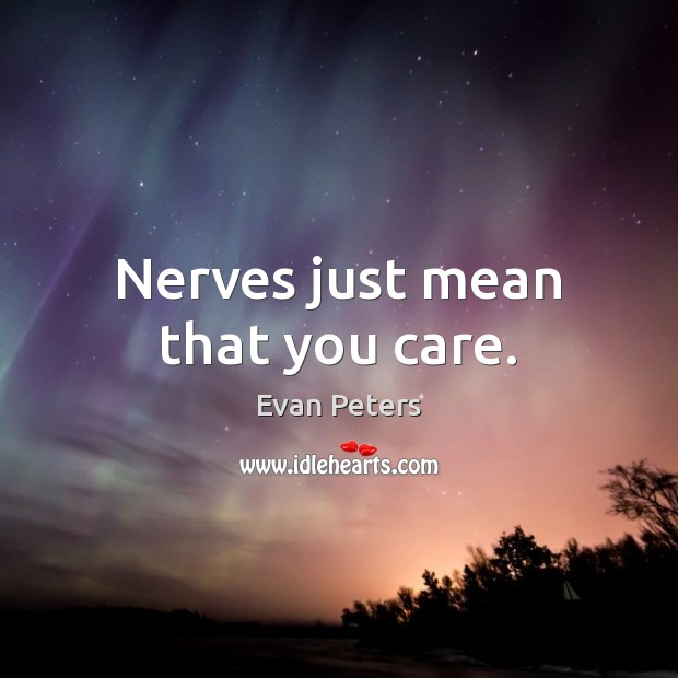 Nerves just mean that you care. Evan Peters Picture Quote