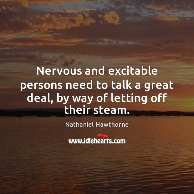 Nervous and excitable persons need to talk a great deal, by way Nathaniel Hawthorne Picture Quote