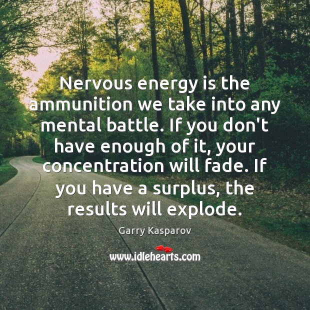 Nervous energy is the ammunition we take into any mental battle. If Image