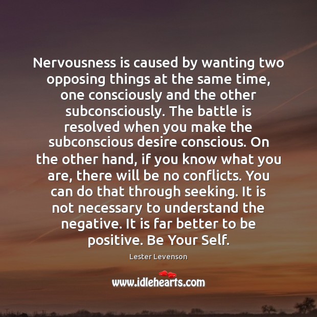 Nervousness is caused by wanting two opposing things at the same time, Lester Levenson Picture Quote