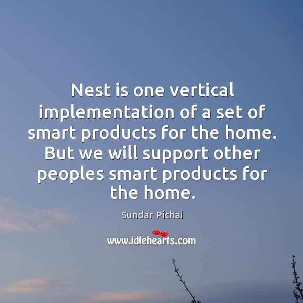 Nest is one vertical implementation of a set of smart products for Sundar Pichai Picture Quote