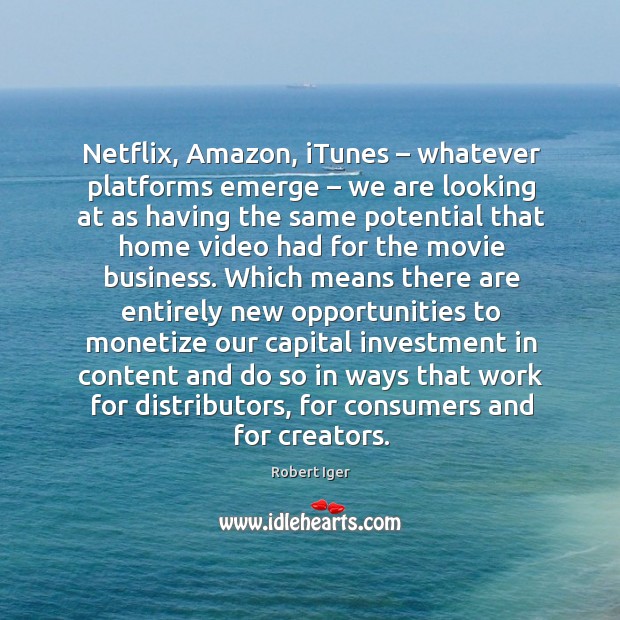 Netflix, amazon, itunes – whatever platforms emerge – we are looking at as having the same Investment Quotes Image