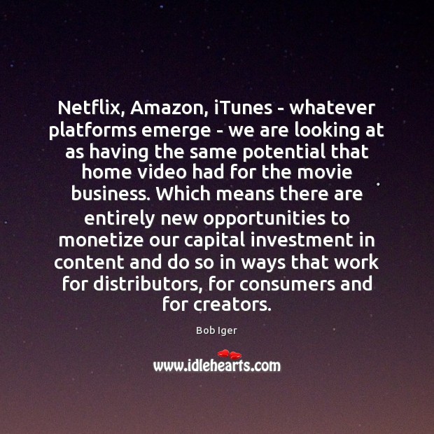 Netflix, Amazon, iTunes – whatever platforms emerge – we are looking at Image