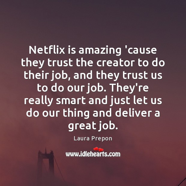 Netflix is amazing ’cause they trust the creator to do their job, Laura Prepon Picture Quote