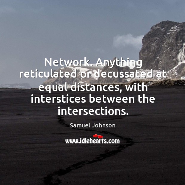 Network. Anything reticulated or decussated at equal distances, with interstices between the Image