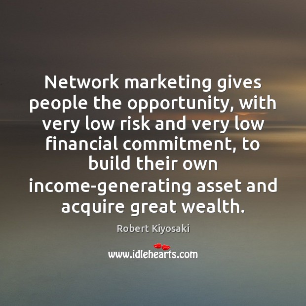 Network marketing gives people the opportunity, with very low risk and very Robert Kiyosaki Picture Quote