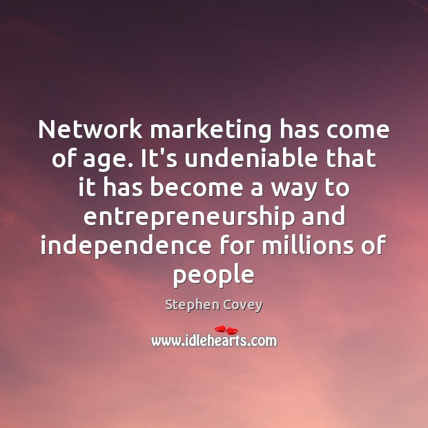 Network marketing has come of age. It’s undeniable that it has become Stephen Covey Picture Quote