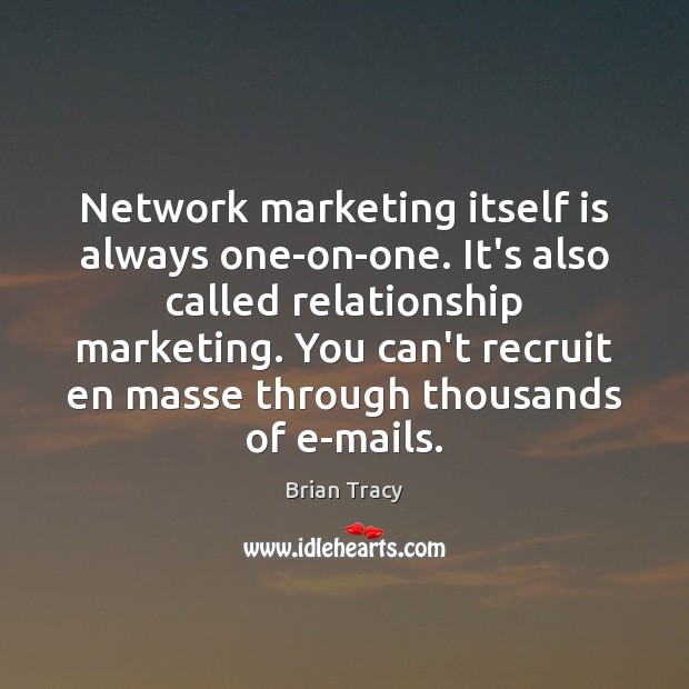 Network marketing itself is always one-on-one. It’s also called relationship marketing. You Brian Tracy Picture Quote