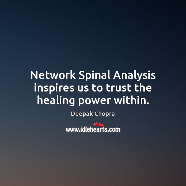 Network Spinal Analysis inspires us to trust the healing power within. Deepak Chopra Picture Quote