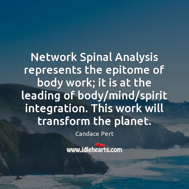 Network Spinal Analysis represents the epitome of body work; it is at Candace Pert Picture Quote