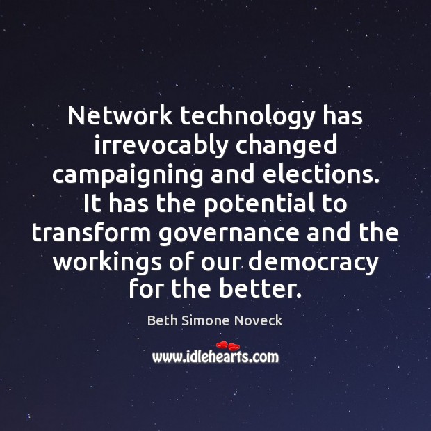 Network technology has irrevocably changed campaigning and elections. It has the potential Beth Simone Noveck Picture Quote