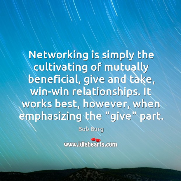 Networking is simply the cultivating of mutually beneficial, give and take, win-win Image