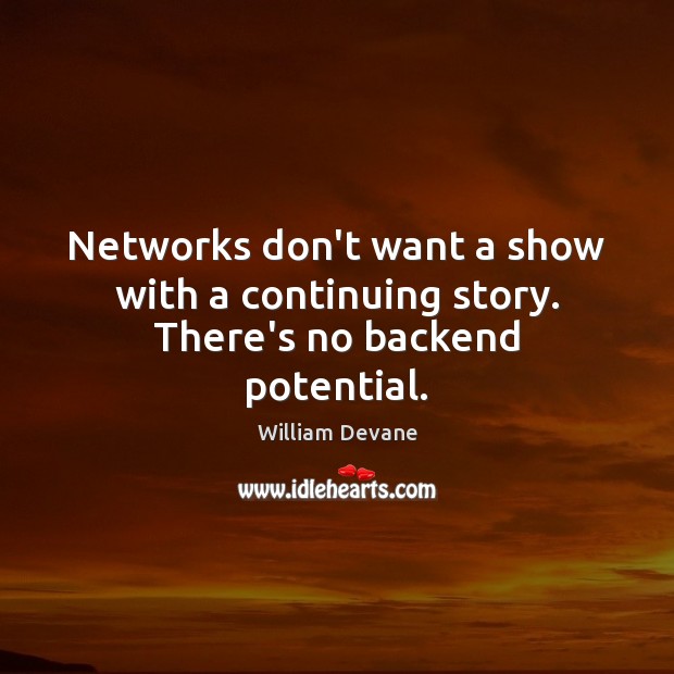 Networks don’t want a show with a continuing story. There’s no backend potential. William Devane Picture Quote
