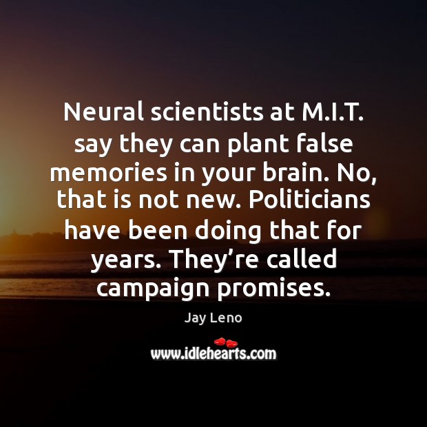Neural scientists at M.I.T. say they can plant false memories Jay Leno Picture Quote