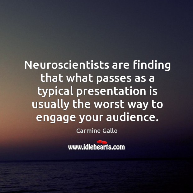 Neuroscientists are finding that what passes as a typical presentation is usually Carmine Gallo Picture Quote