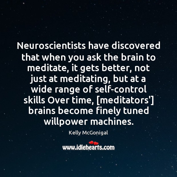 Neuroscientists have discovered that when you ask the brain to meditate, it Kelly McGonigal Picture Quote
