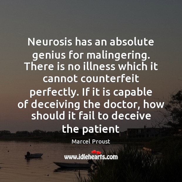 Neurosis has an absolute genius for malingering. There is no illness which Marcel Proust Picture Quote