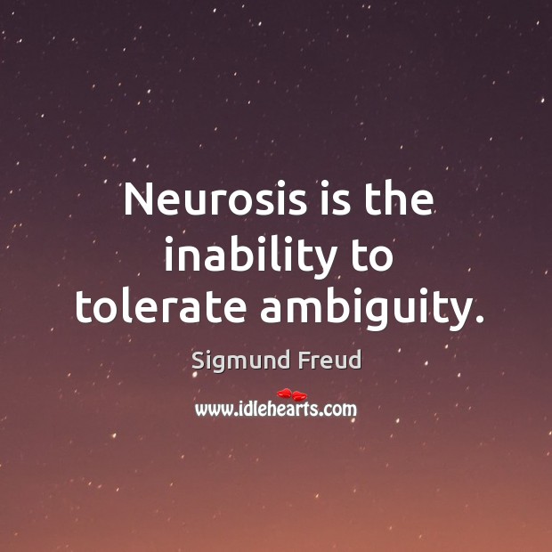 Neurosis is the inability to tolerate ambiguity. Sigmund Freud Picture Quote