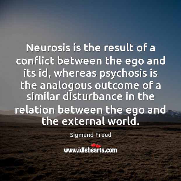 Neurosis is the result of a conflict between the ego and its Sigmund Freud Picture Quote