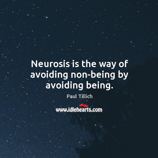 Neurosis is the way of avoiding non-being by avoiding being. Paul Tillich Picture Quote