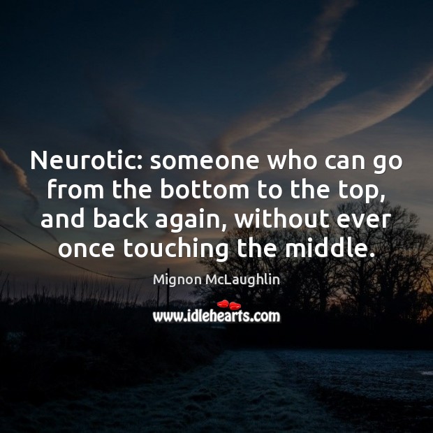 Neurotic: someone who can go from the bottom to the top, and Mignon McLaughlin Picture Quote