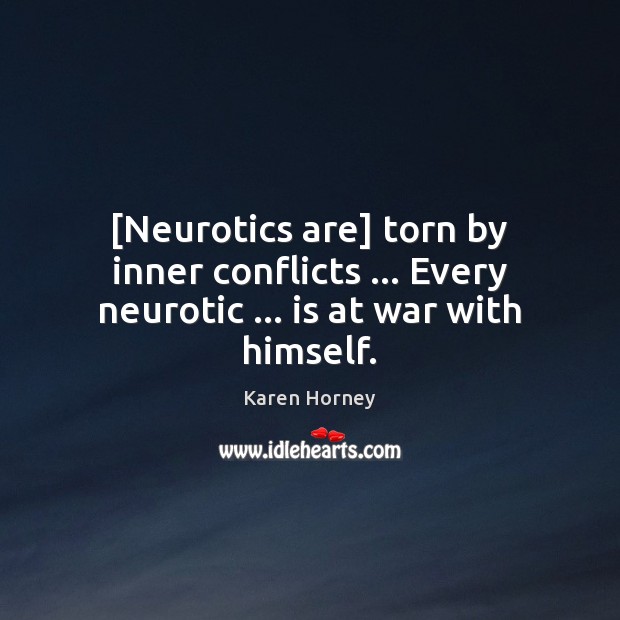 [Neurotics are] torn by inner conflicts … Every neurotic … is at war with himself. Karen Horney Picture Quote