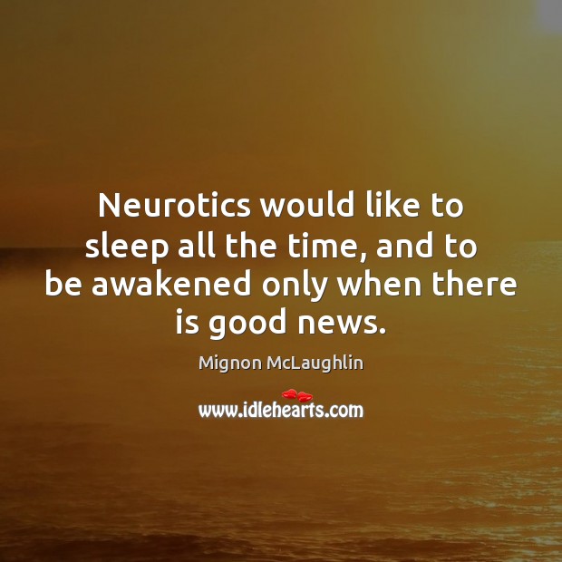 Neurotics would like to sleep all the time, and to be awakened Mignon McLaughlin Picture Quote