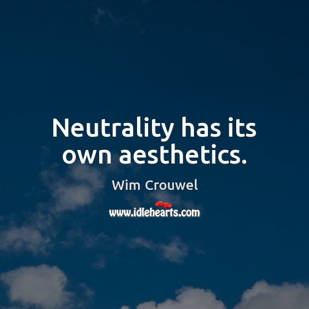Neutrality has its own aesthetics. Wim Crouwel Picture Quote