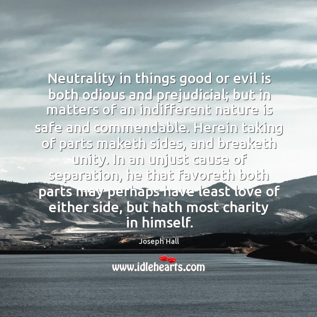 Neutrality in things good or evil is both odious and prejudicial; but Joseph Hall Picture Quote