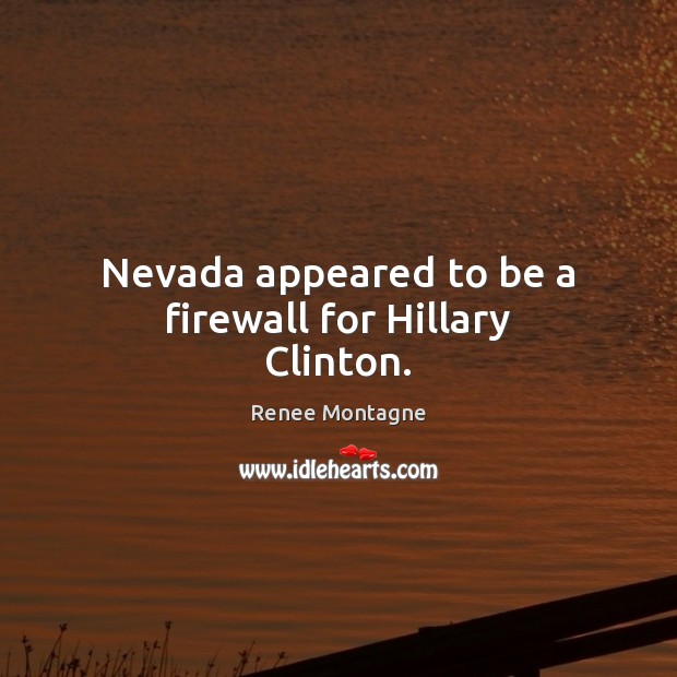 Nevada appeared to be a firewall for Hillary Clinton. Renee Montagne Picture Quote