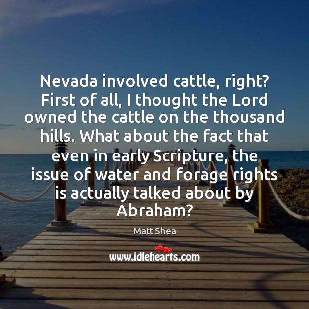 Nevada involved cattle, right? First of all, I thought the Lord owned Matt Shea Picture Quote