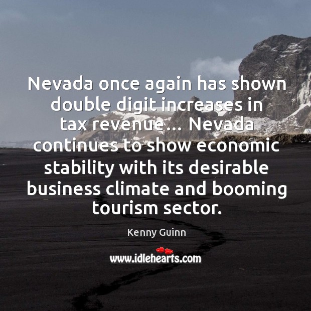 Nevada once again has shown double digit increases in tax revenue… Kenny Guinn Picture Quote