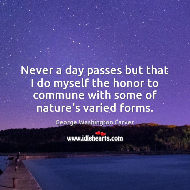 Never a day passes but that I do myself the honor to George Washington Carver Picture Quote
