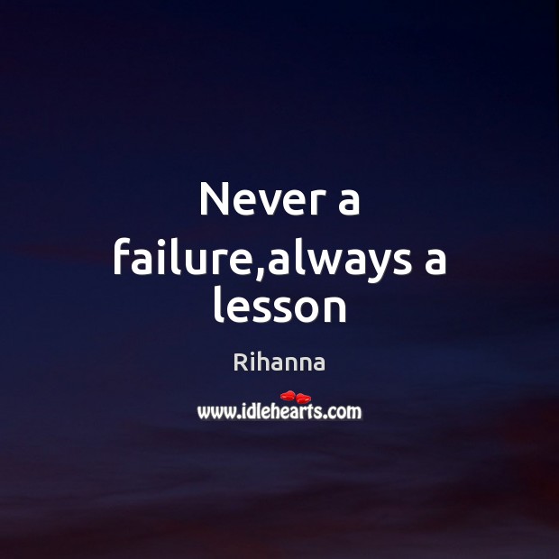 Never a failure,always a lesson Rihanna Picture Quote