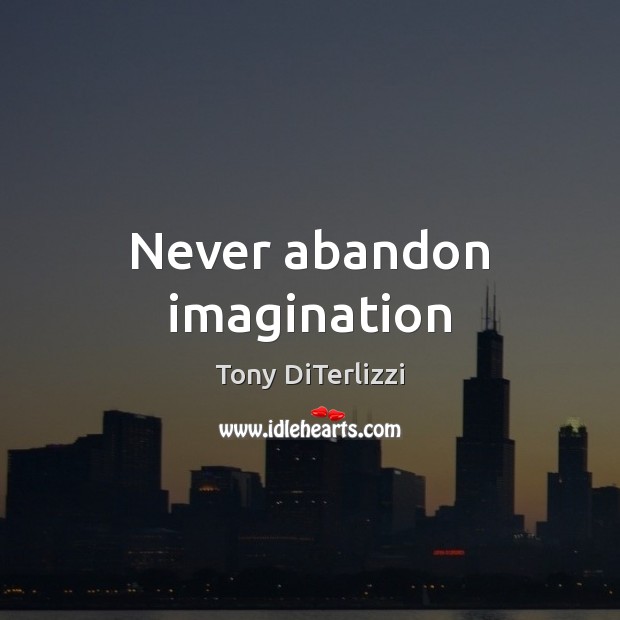 Never abandon imagination Tony DiTerlizzi Picture Quote