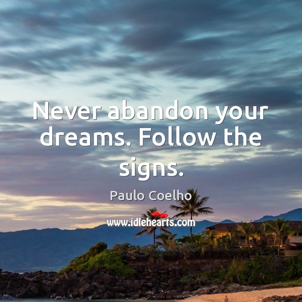 Never abandon your dreams. Follow the signs. Paulo Coelho Picture Quote