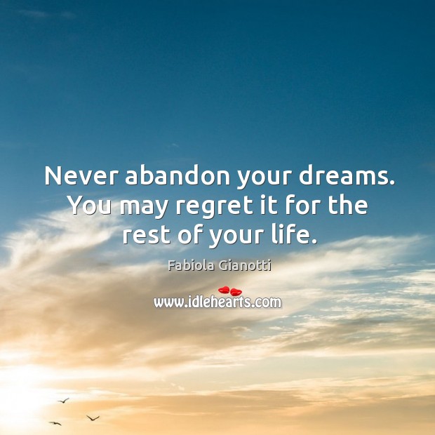 Never abandon your dreams. You may regret it for the rest of your life. Fabiola Gianotti Picture Quote