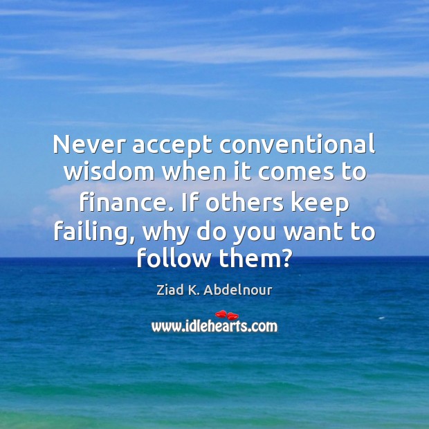 Never accept conventional wisdom when it comes to finance. If others keep Image