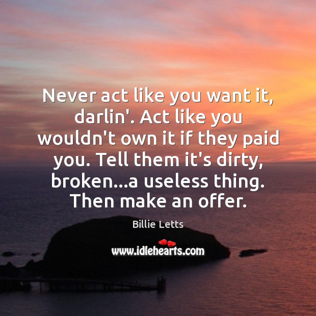 Never act like you want it, darlin’. Act like you wouldn’t own Billie Letts Picture Quote