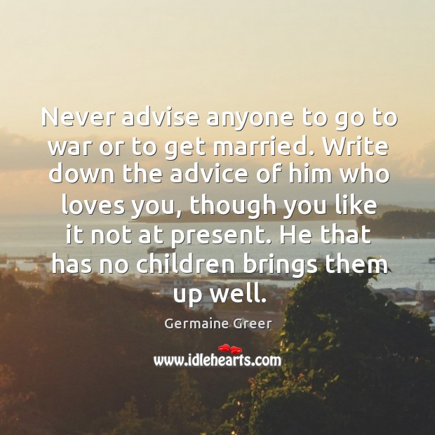 Never advise anyone to go to war or to get married. War Quotes Image