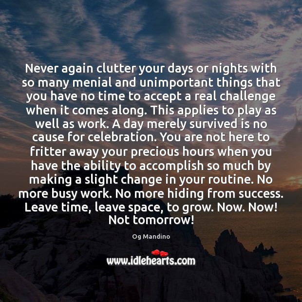 Never again clutter your days or nights with so many menial and Og Mandino Picture Quote
